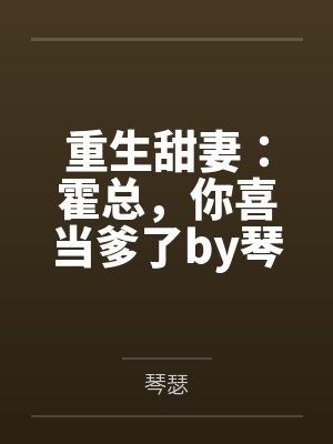 重生甜妻:霍总,你喜当爹了by琴瑟霍靳川 重生甜妻:霍总,你喜当爹了by琴瑟霍靳川