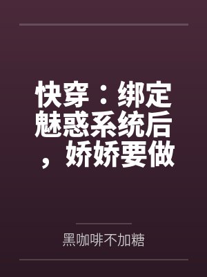 快穿：绑定魅惑系统后，娇娇要做绝色美人by黑咖啡不加糖