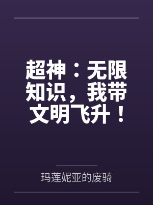 超神：无限知识，我带文明飞升！by玛莲妮亚的废骑