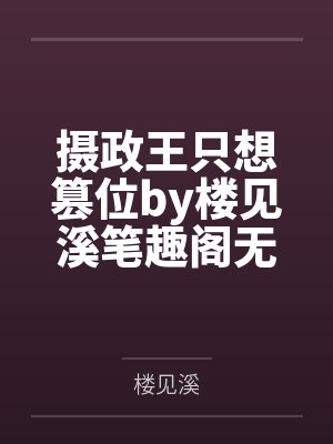 摄政王只想篡位by楼见溪笔趣阁无弹窗