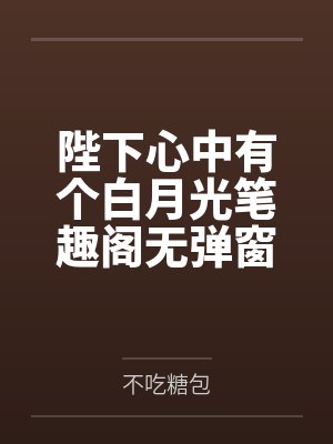 陛下心中有个白月光笔趣阁无弹窗