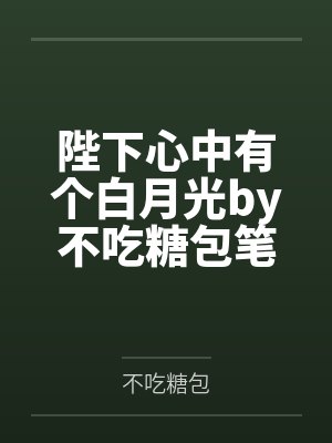 陛下心中有个白月光by不吃糖包笔趣阁无弹窗