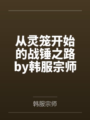 从灵笼开始的战锤之路by韩服宗师笔趣阁无弹窗