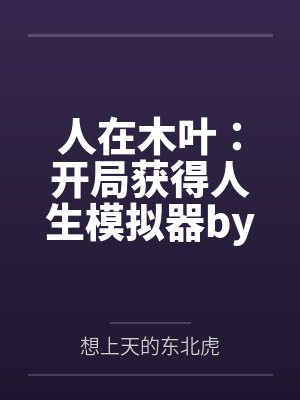 人在木叶：开局获得人生模拟器by想上天的东北虎笔趣阁无弹窗