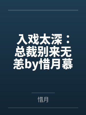 入戏太深:总裁别来无恙by惜月慕晚晚 入戏太深:总裁别来无恙by惜月慕晚晚