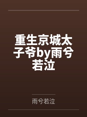 重生京城太子爷by雨兮若泣