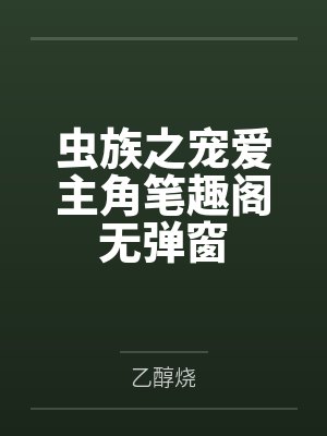 虫族之宠爱主角笔趣阁无弹窗