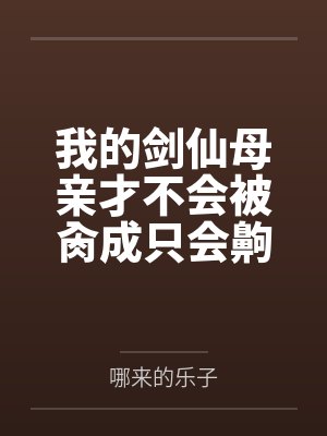 我的剑仙母亲才不会被肏成只会齁齁齁的贱母狗by哪来的乐子