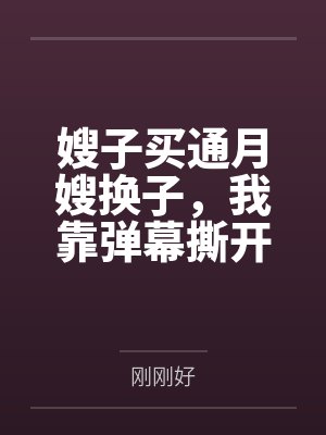 嫂子买通月嫂换子，我靠弹幕撕开亲子骗局