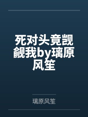 死对头竟觊觎我by璃原风笙