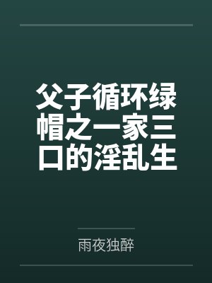 父子循环绿帽之一家三口的淫乱生活