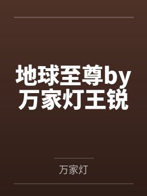 地球至尊by万家灯王锐 地球至尊by万家灯王锐