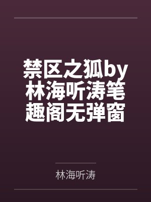 禁区之狐by林海听涛笔趣阁无弹窗