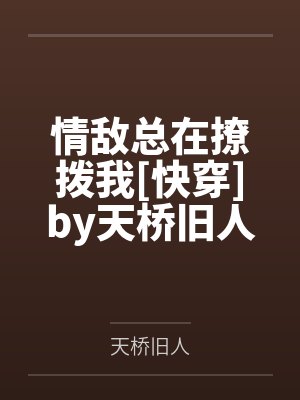 情敌总在撩拨我[快穿]by天桥旧人