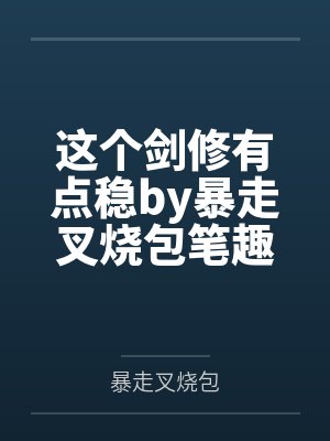 这个剑修有点稳by暴走叉烧包笔趣阁无弹窗