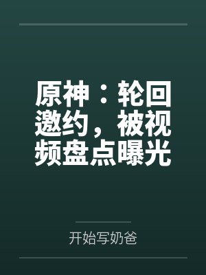 原神：轮回邀约，被视频盘点曝光by开始写奶爸