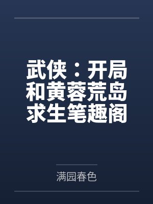 武侠：开局和黄蓉荒岛求生笔趣阁无弹窗