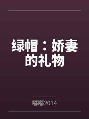 绿帽:娇妻的礼物 绿帽:娇妻的礼物