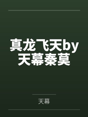 真龙飞天by天幕秦莫 真龙飞天by天幕秦莫