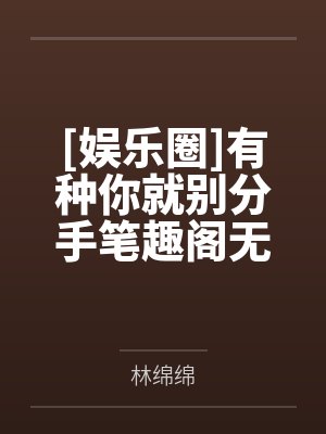 [娱乐圈]有种你就别分手笔趣阁无弹窗