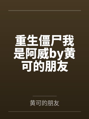 重生僵尸我是阿威by黄可的朋友