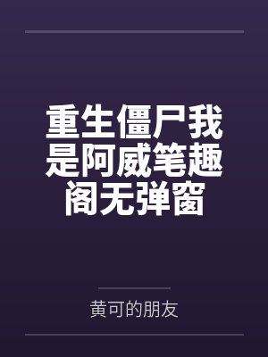 重生僵尸我是阿威笔趣阁无弹窗
