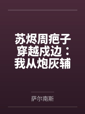 苏烬周疤子穿越戍边：我从炮灰辅卒一路封王