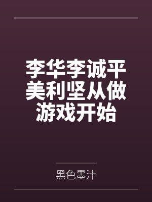 李华李诚平美利坚从做游戏开始
