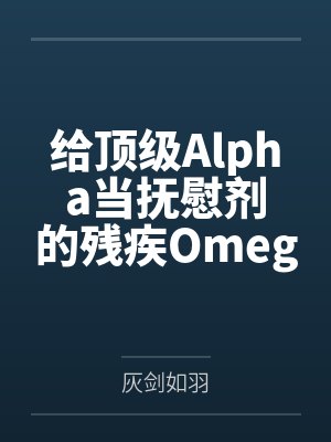 给顶级Alpha当抚慰剂的残疾Omega笔趣阁无弹窗