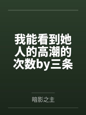 我能看到她人的高潮的次数by三条
