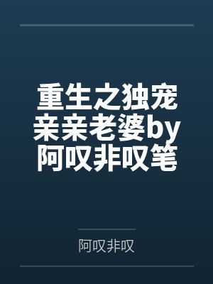 重生之独宠亲亲老婆by阿叹非叹笔趣阁无弹窗