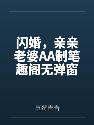 闪婚，亲亲老婆AA制笔趣阁无弹窗