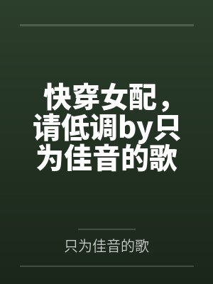 快穿女配，请低调by只为佳音的歌