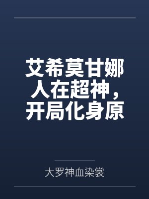 艾希莫甘娜人在超神，开局化身原神雷神影