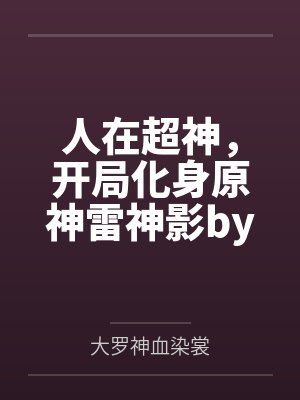 人在超神，开局化身原神雷神影by大罗神血染裳