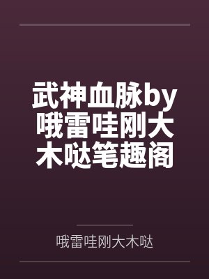 武神血脉by哦雷哇刚大木哒笔趣阁无弹窗