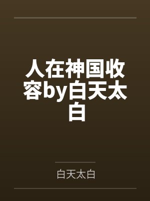 人在神国收容by白天太白