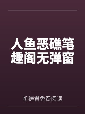 人鱼恶礁笔趣阁无弹窗