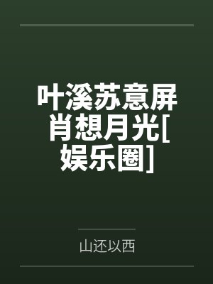 叶溪苏意屏肖想月光[娱乐圈]