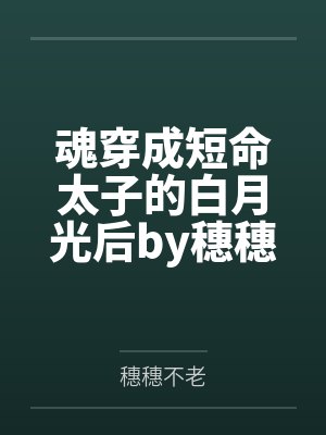 魂穿成短命太子的白月光后by穗穗不老