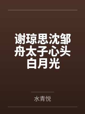 谢琼思沈邹舟太子心头白月光