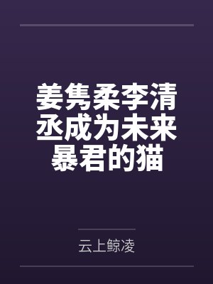 姜隽柔李清丞成为未来暴君的猫