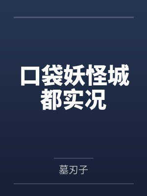 穆长安知子口袋妖怪城都实况 穆长安知子口袋妖怪城都实况
