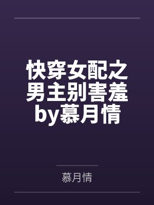 快穿女配之男主别害羞by慕月情