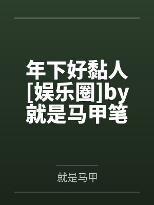 年下好黏人[娱乐圈]by就是马甲笔趣阁无弹窗