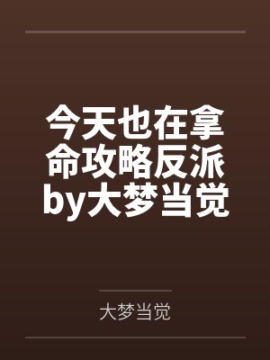 今天也在拿命攻略反派by大梦当觉笔趣阁无弹窗