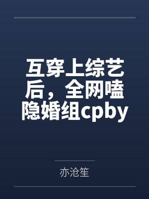 互穿上综艺后，全网嗑隐婚组cpby亦沧笙