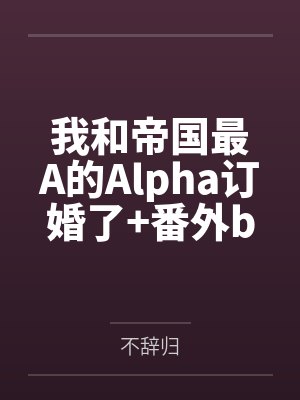 我和帝国最A的Alpha订婚了+番外by不辞归