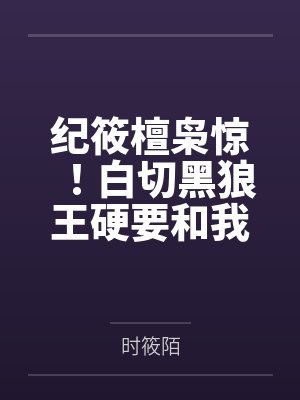 纪筱檀枭惊！白切黑狼王硬要和我炒cp