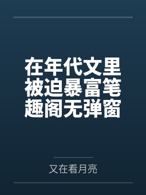 在年代文里被迫暴富笔趣阁无弹窗